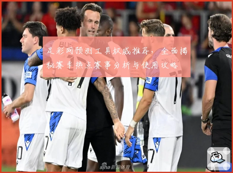 足彩网预测工具权威推荐，全面揭秘赛季热点赛事分析与使用攻略