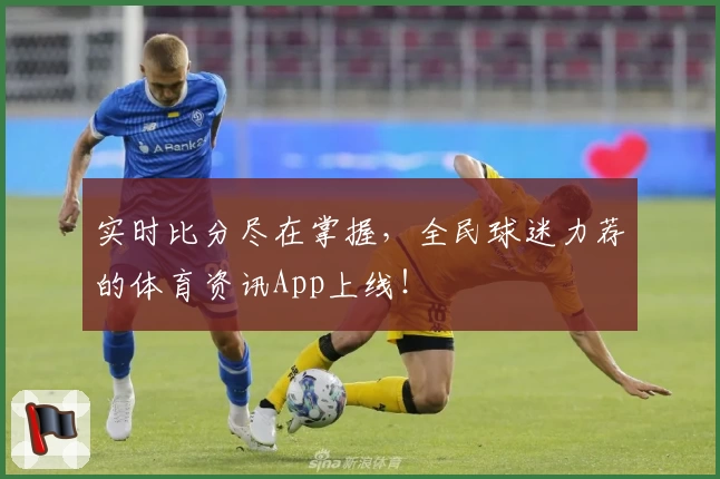 实时比分尽在掌握,全民球迷力荐的体育资讯App上线!