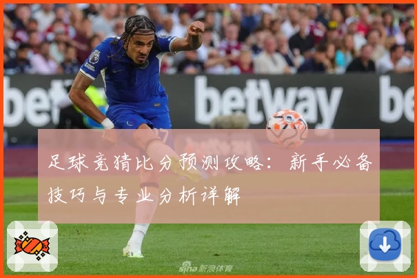 足球竞猜比分预测攻略：新手必备技巧与专业分析详解