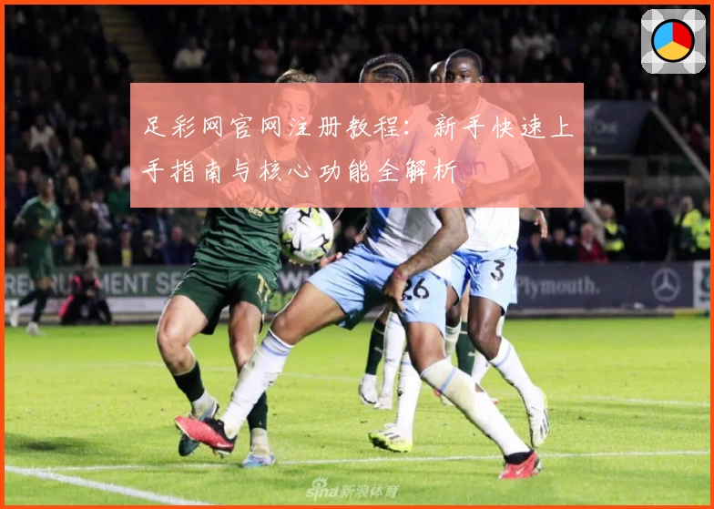 足彩网官网注册教程：新手快速上手指南与核心功能全解析