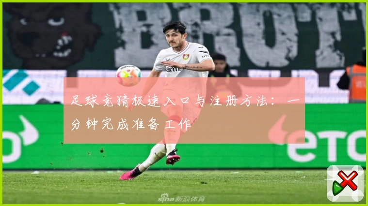 足球竞猜极速入口与注册方法：一分钟完成准备工作