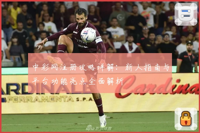 中彩网注册攻略详解：新人指南与平台功能亮点全面解析