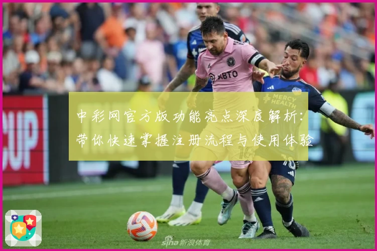 中彩网官方版功能亮点深度解析：带你快速掌握注册流程与使用体验