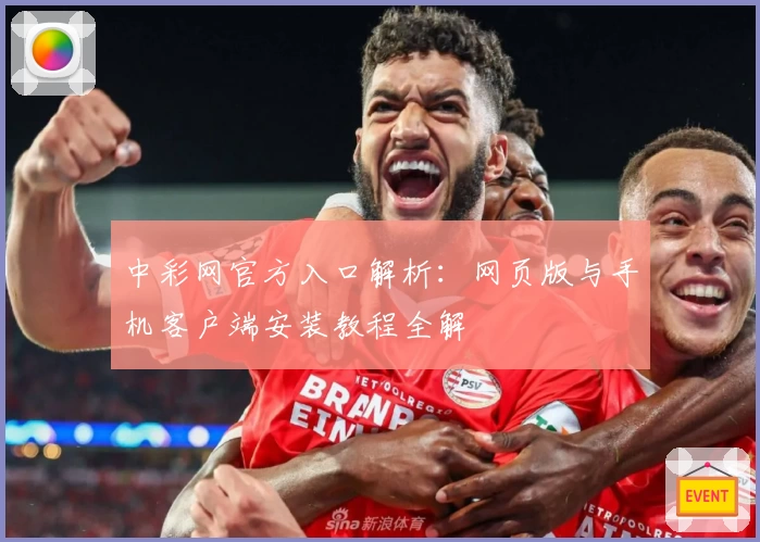 中彩网官方入口解析：网页版与手机客户端安装教程全解