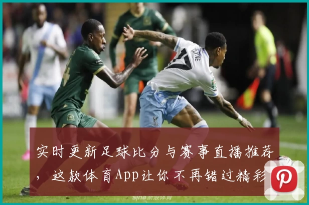 实时更新足球比分与赛事直播推荐，这款体育App让你不再错过精彩